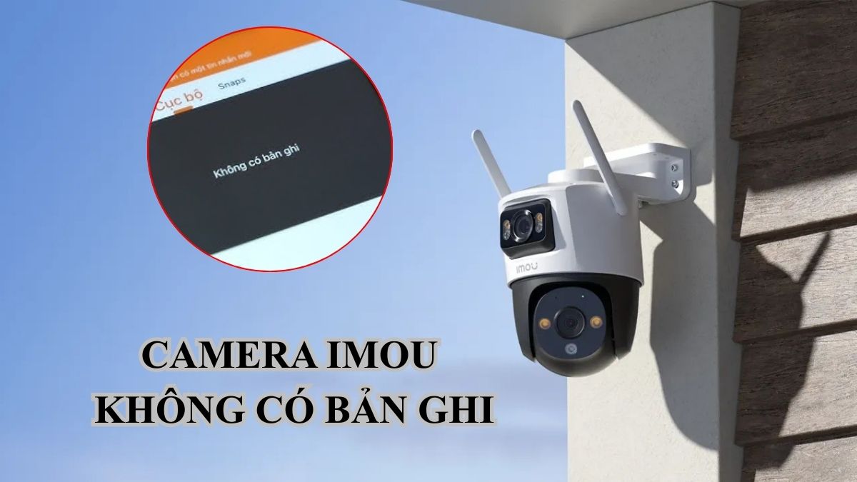 Lỗi camera IMOU không có bản ghi: Nguyên nhân và cách khắc phục