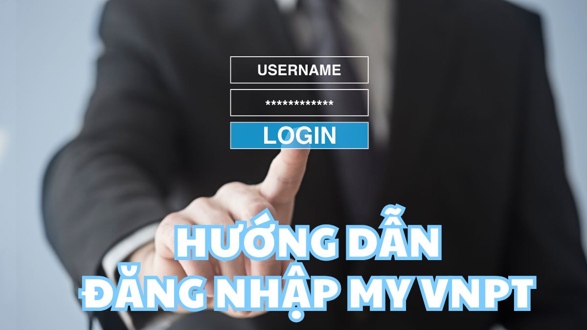 Hướng dẫn Đăng nhập My VNPT Chi tiết kèm hình ảnh cụ thể