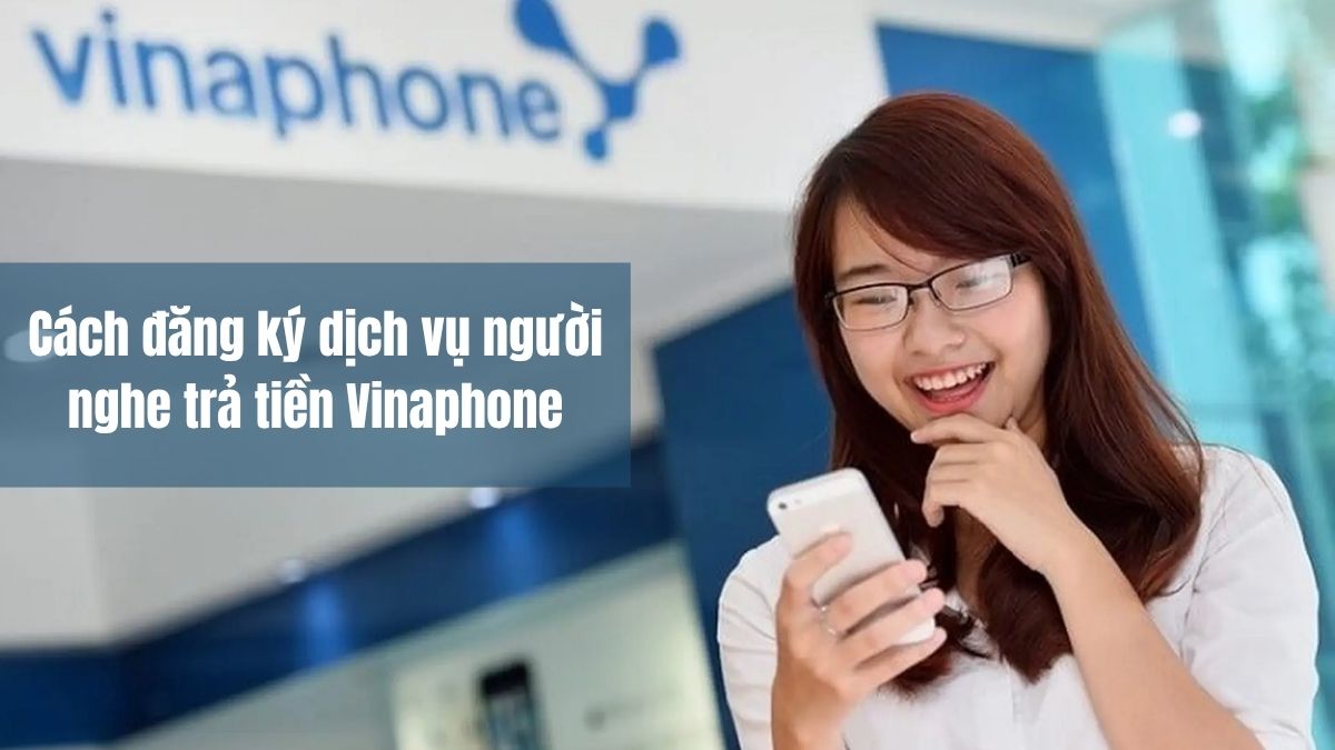 Cách đăng ký dịch vụ người nghe trả tiền Vinaphone
