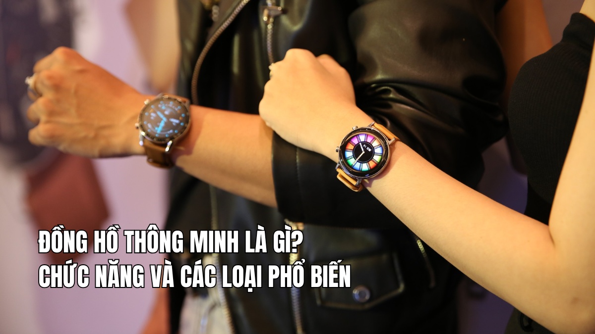 Đồng hồ thông minh là gì? Chức năng và các loại phổ biến