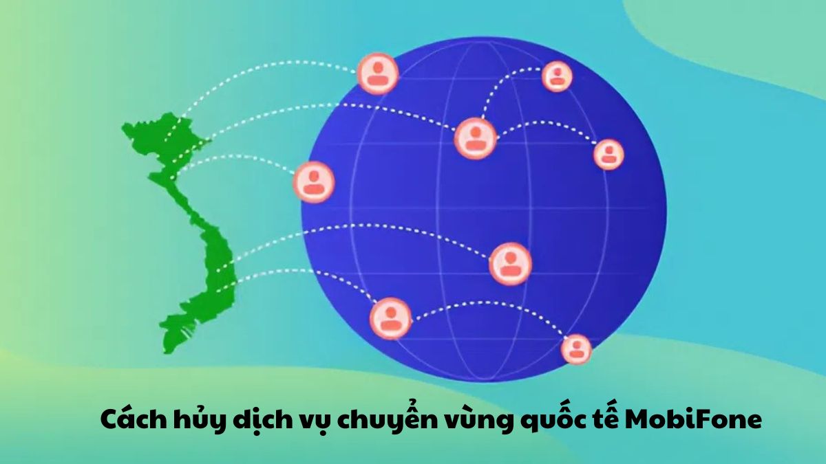 Cách hủy dịch vụ chuyển vùng quốc tế MobiFone đơn giản