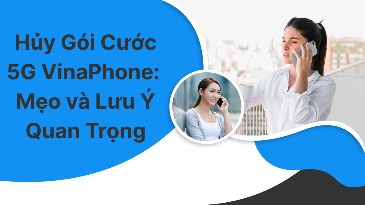 Hủy gói cước 5G VinaPhone: Mẹo và lưu ý quan trọng