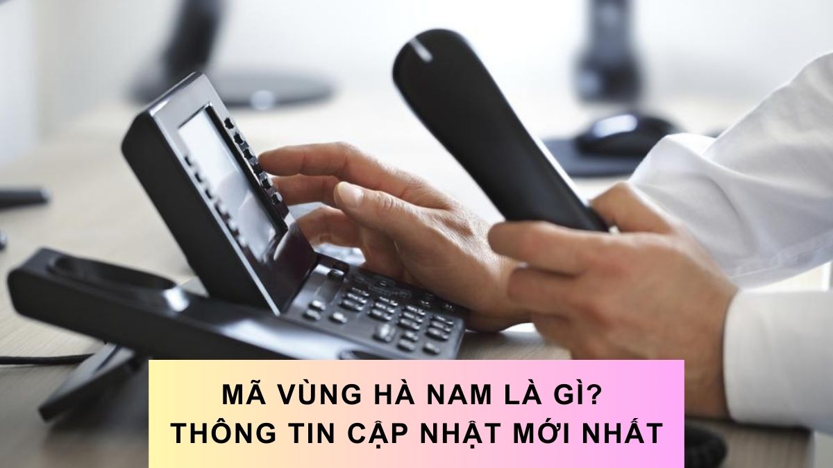 Mã vùng Hà Nam là gì? Thông tin cập nhật mới nhất