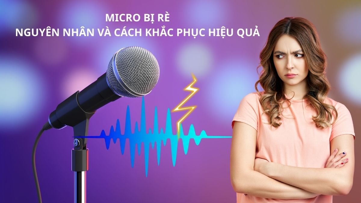 Micro bị rè: Nguyên nhân và cách khắc phục hiệu quả