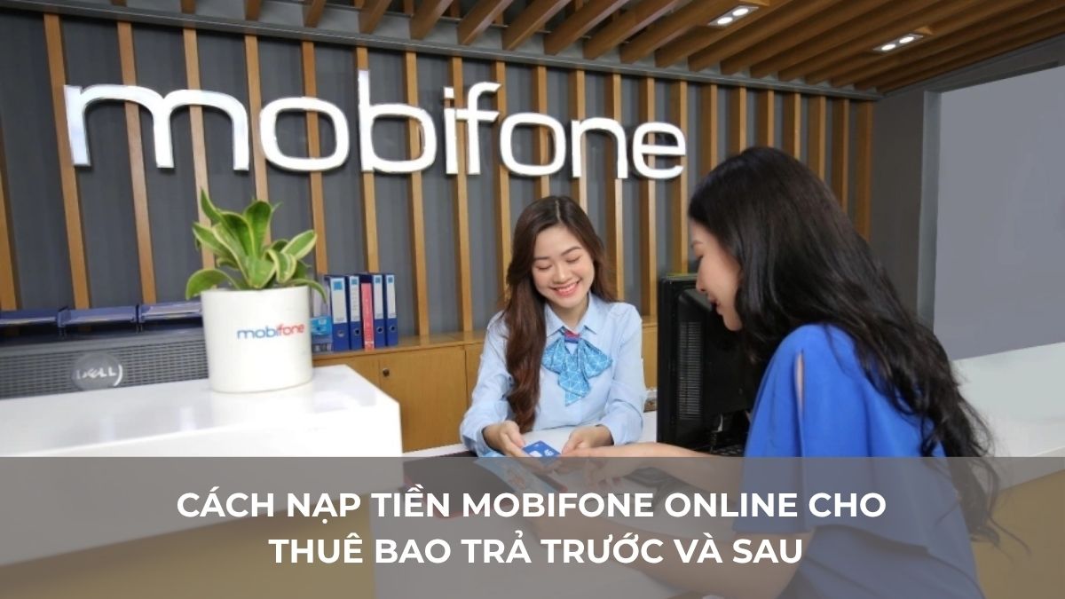 Cách nạp tiền MobiFone online cho thuê bao trả trước và sau Cách nạp tiền MobiFone online cho thuê bao trả trước và sau