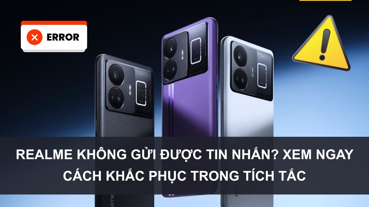 Realme không gửi được tin nhắn? Xem ngay cách khắc phục trong tích tắc