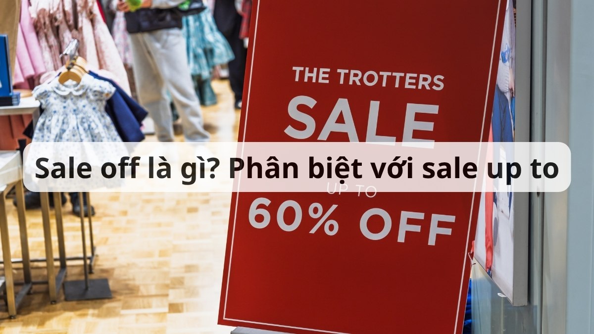Sale off là gì? Phân biệt với sale up to
