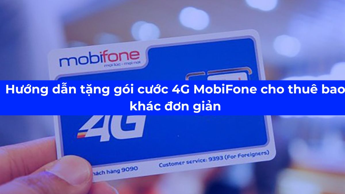 Hướng dẫn tặng gói cước 4G MobiFone cho thuê bao khác đơn giản Hướng dẫn tặng gói cước 4G MobiFone cho thuê bao khác đơn giản