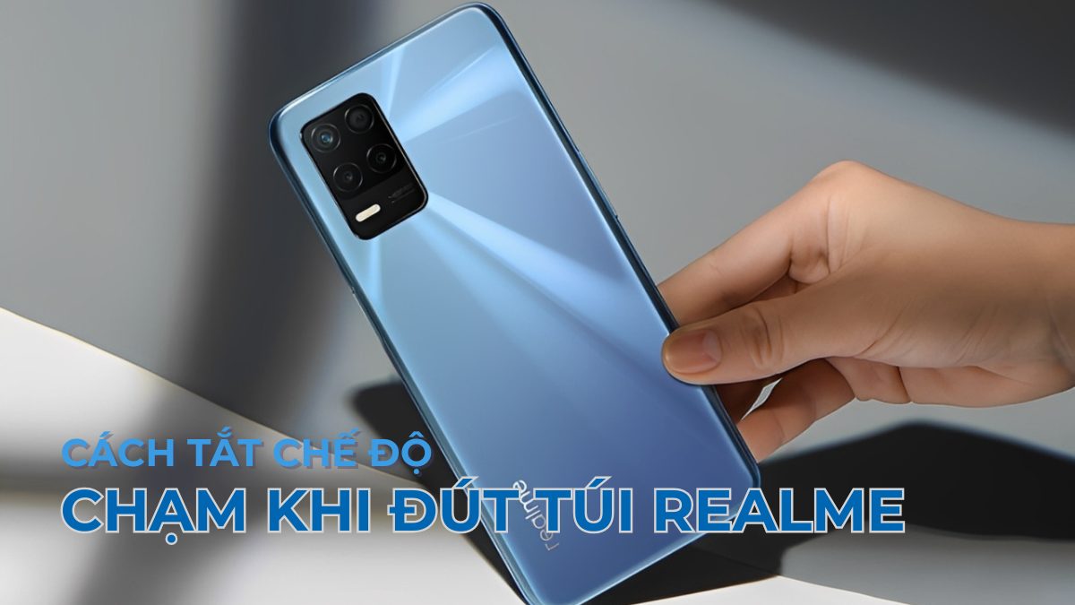 Cách tắt chế độ chạm khi đút túi Realme tránh chạm nhầm màn hình