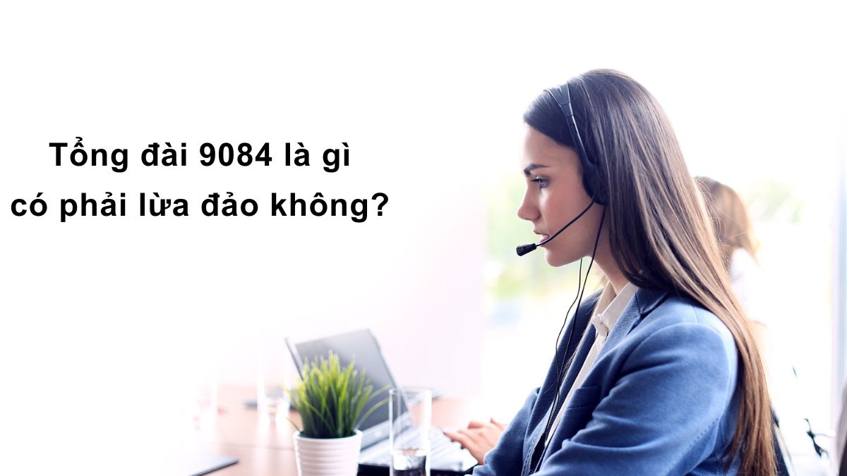Tổng đài 9084 là gì và có phải lừa đảo không?