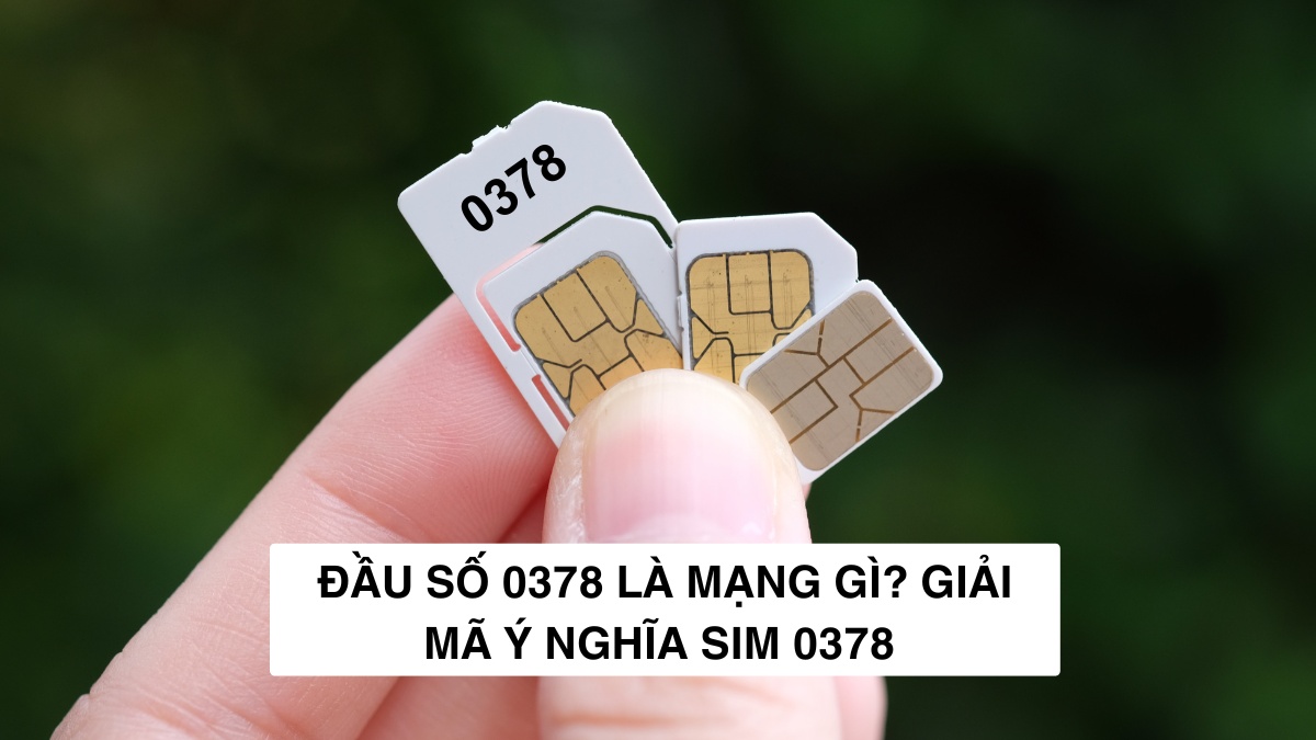 Đầu số 0378 là mạng gì? Giải mã ý nghĩa SIM 0378
