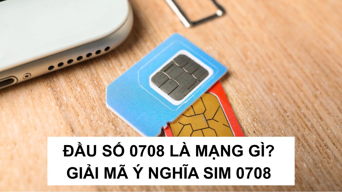 Đầu số 0708 là mạng gì? Giải mã ý nghĩa SIM 0708 
