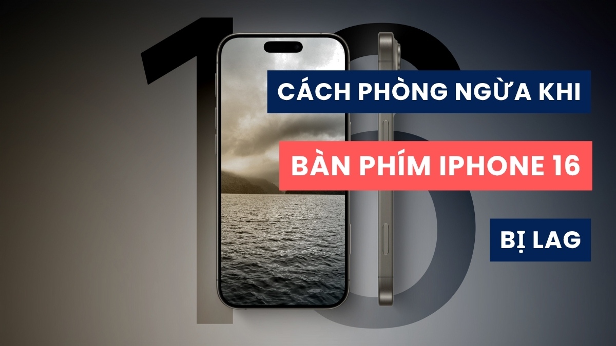 Gỡ ứng dụng không dùng giúp tránh bàn phím iphone 16 bị lag