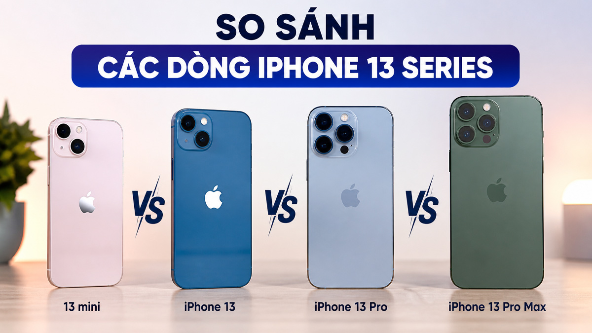 So sánh các dòng iPhone 13 series chi tiết và điểm khác biệt