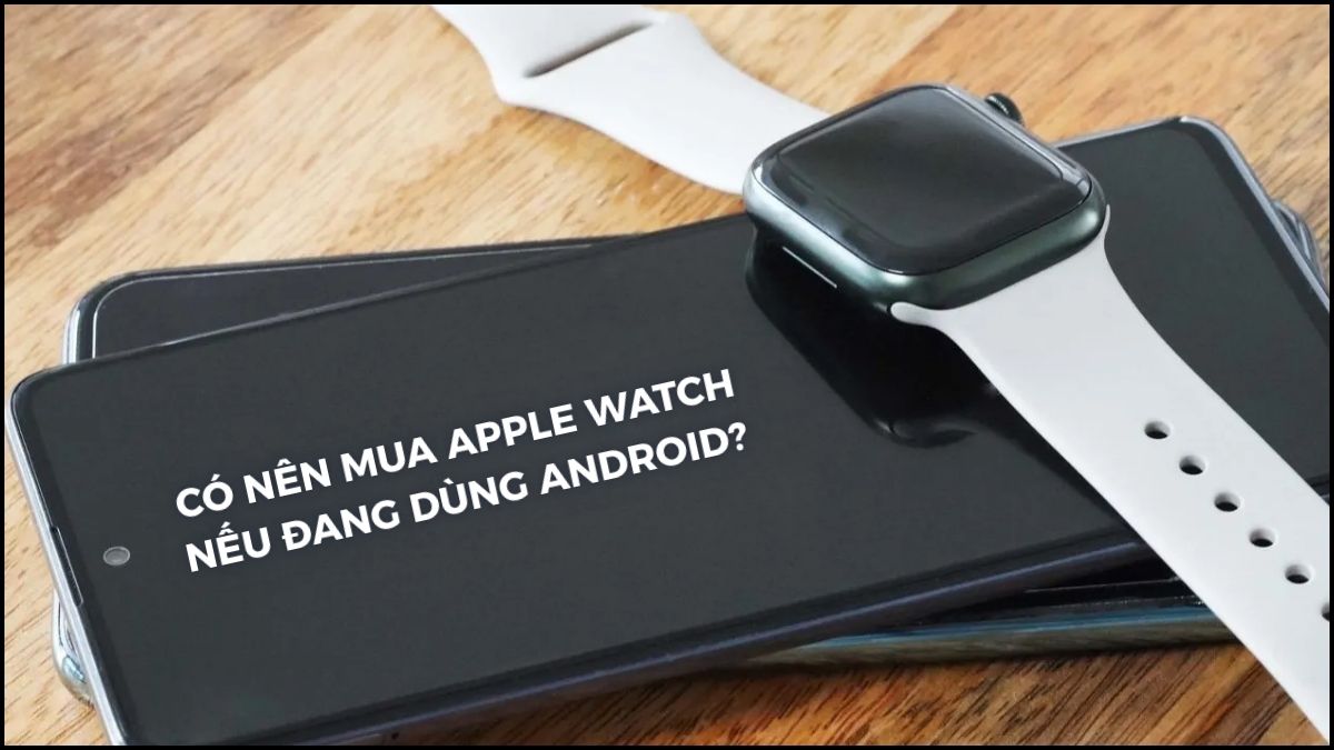Đánh giá trải nghiệm thực tế khi kết nối apple watch với android có thực sự hiệu quả.