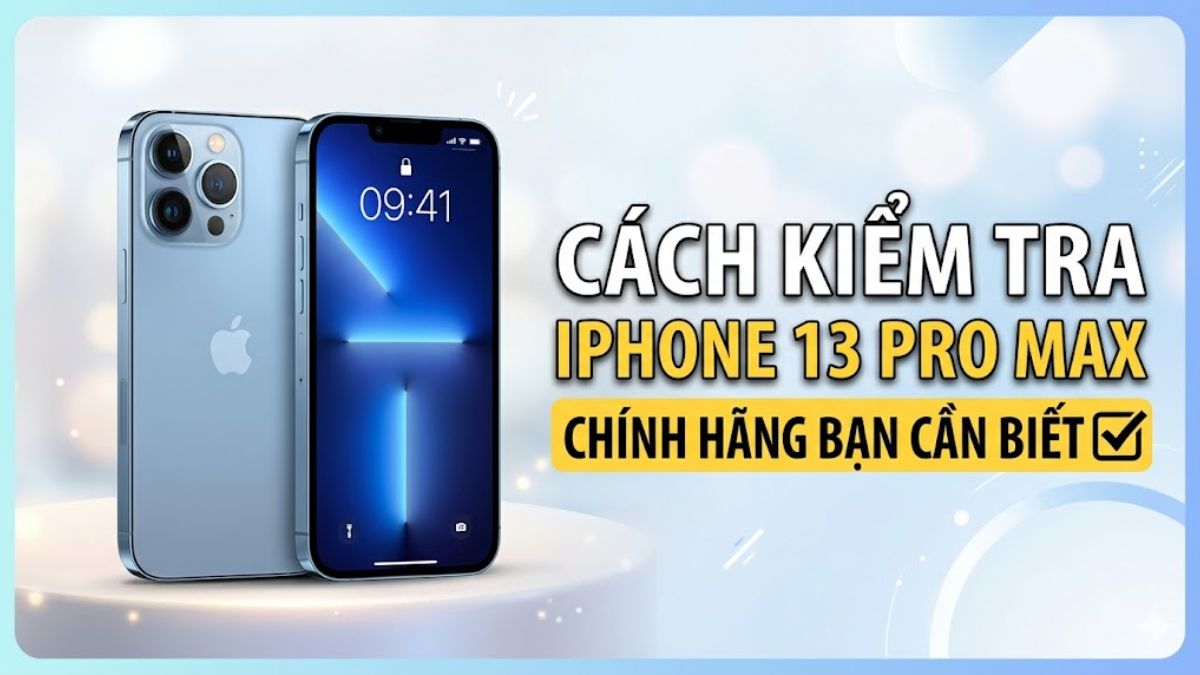 Cách kiểm tra iPhone 13 Pro Max chính hãng bạn cần biết
