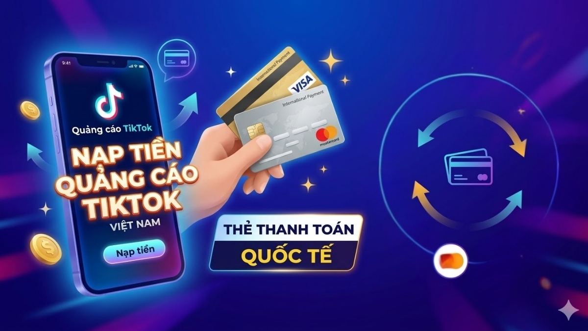 Cách nạp tiền quảng cáo TikTok bằng thẻ thanh toán quốc tế Visa và Mastercard.