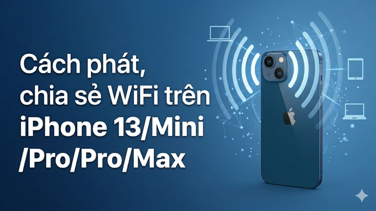 Cách phát, chia sẻ WiFi trên iPhone 13/Mini/Pro/Pro Max