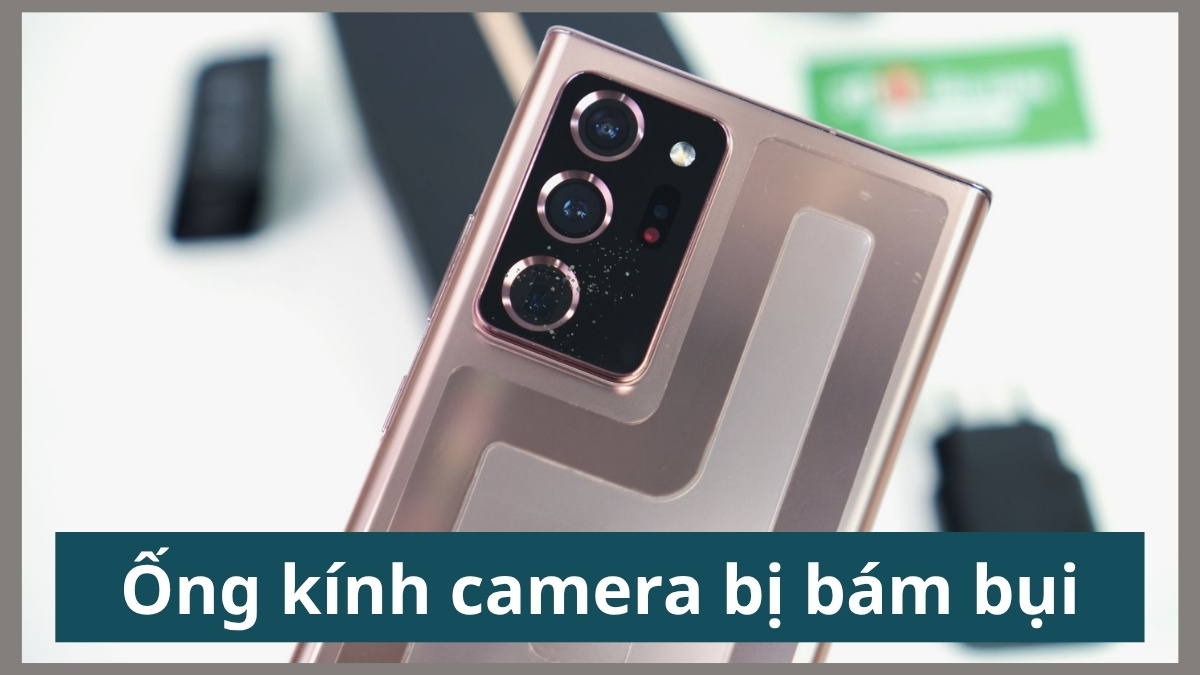 Hình ảnh ống kính camera Samsung Note bị bám bụi, nguyên nhân gây lỗi camera samsung.