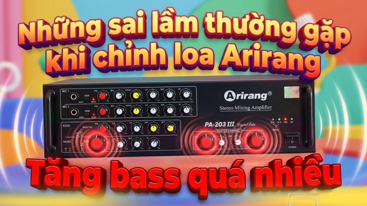 Sai lầm cần tránh khi lạm dụng âm Bass trong cách chỉnh loa kéo Arirang.
