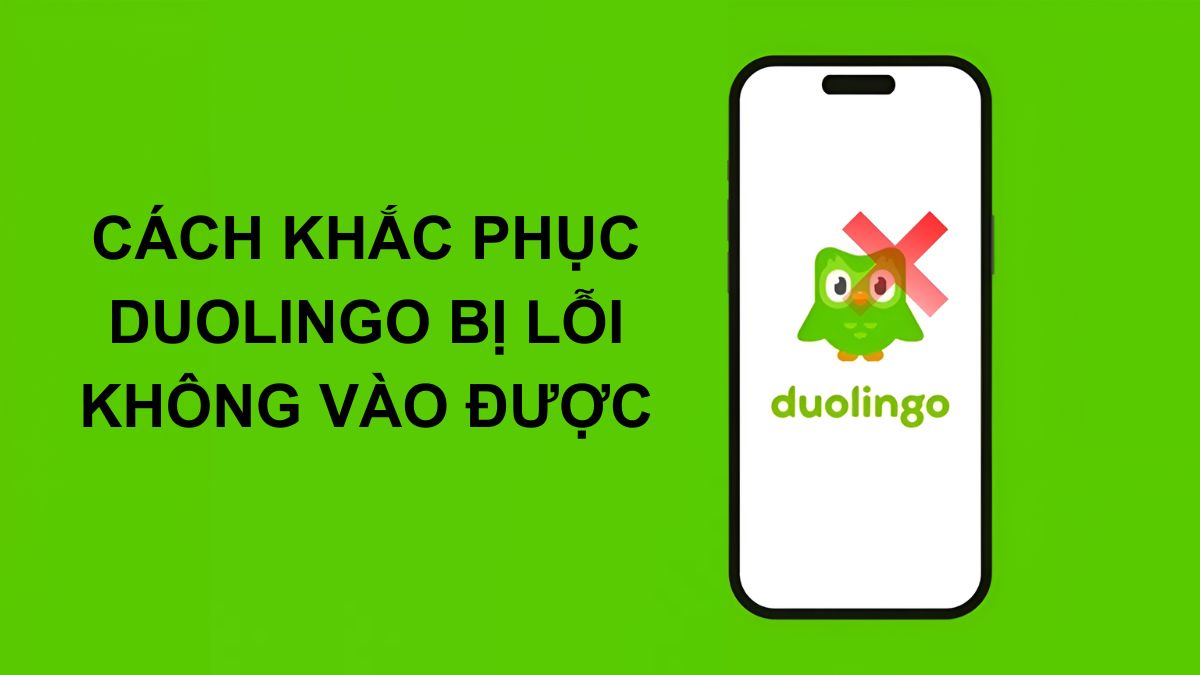 Duolingo bị lỗi không vào được? Cách khắc phục hiệu quả