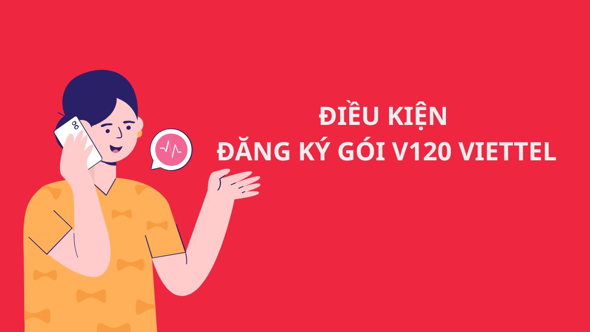 Hình minh họa về điều kiện đăng ký gói V120 Viettel cho thuê bao.