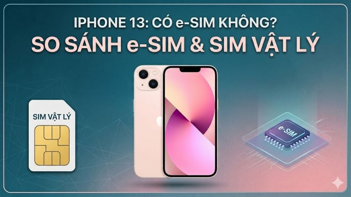 iPhone 13 có eSIM không? So sánh eSIM và SIM vật lý