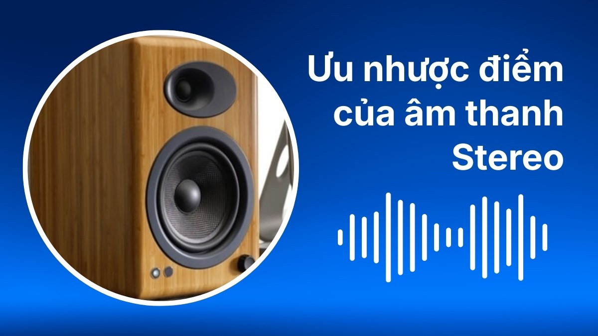 Ưu điểm của âm thanh Stereo trong việc tạo chiều sâu âm nhạc.
