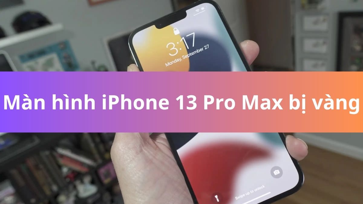 Màn hình iPhone 13 Pro Max bị vàng: Nguyên nhân và cách khắc phục