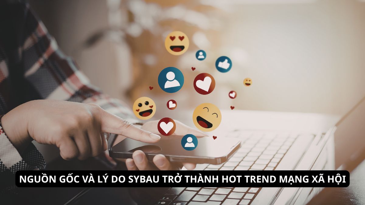 Nguồn gốc và lý do sybau là gì trên tiktok trở thành hot trend.