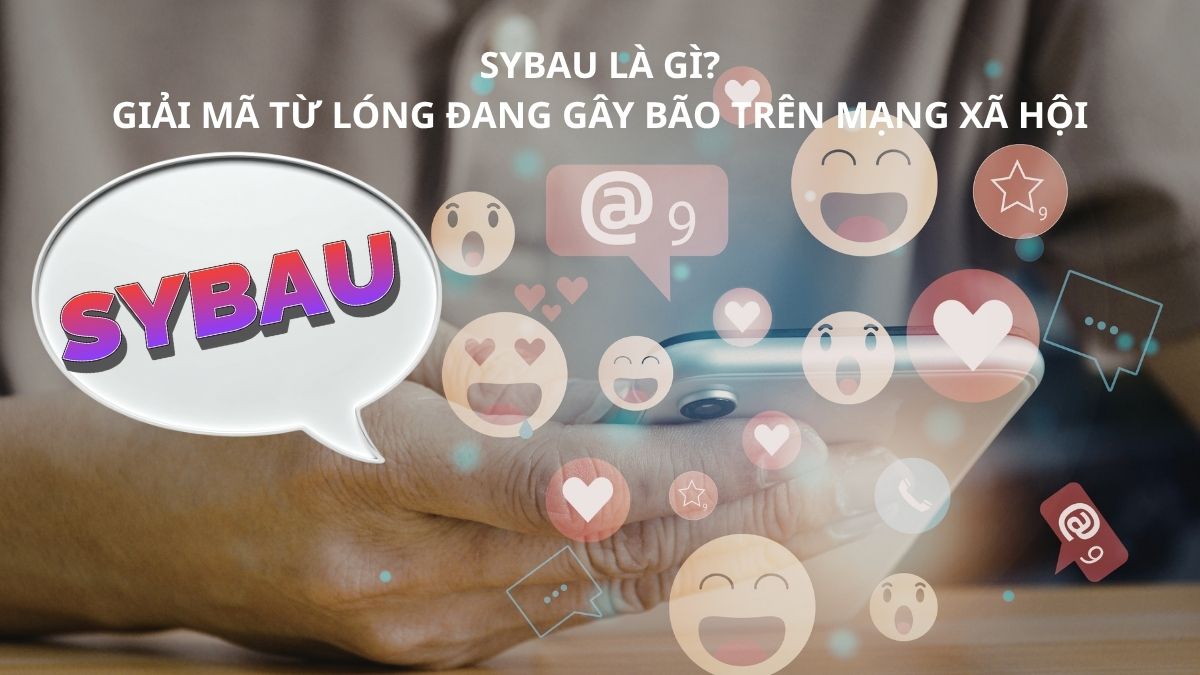 Sybau là gì? Giải mã từ lóng đang gây bão trên mạng xã hội