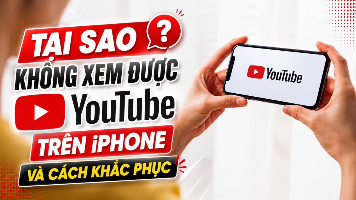 Tại sao không xem được YouTube trên iPhone và cách khắc phục hiệu quả