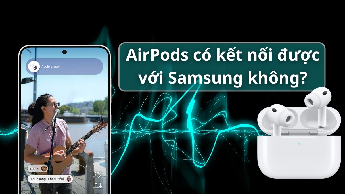 AirPods có kết nối được với Samsung không? Cách kết nối