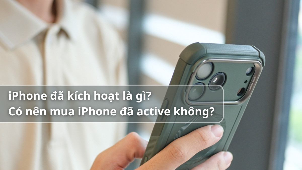 iPhone đã kích hoạt là gì? Có nên mua iPhone đã active không?