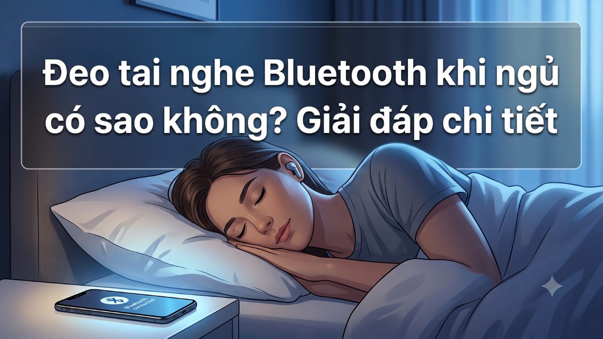 Đeo tai nghe bluetooth khi ngủ có sao không? Giải đáp chi tiết