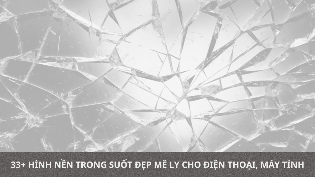 33+ Hình nền trong suốt đẹp mê ly cho điện thoại, máy tính