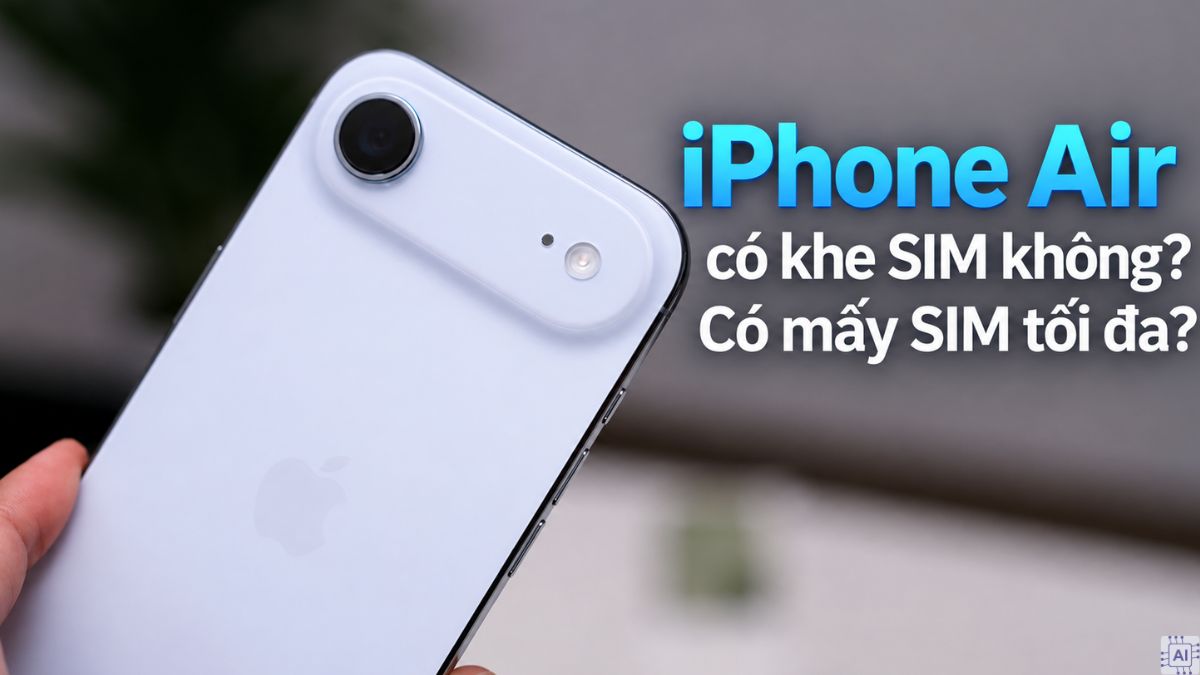 iPhone Air có khe SIM không? Có mấy SIM tối đa?