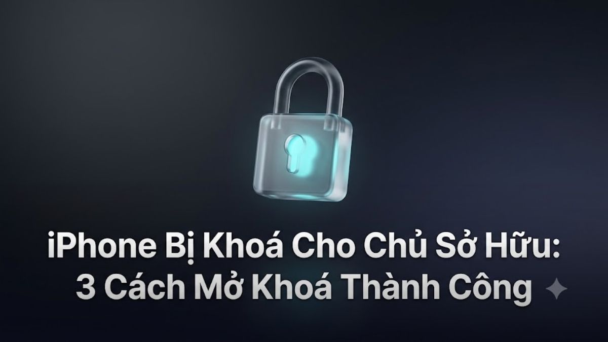 iPhone bị khoá cho chủ sở hữu: 3 Cách mở khóa thành công