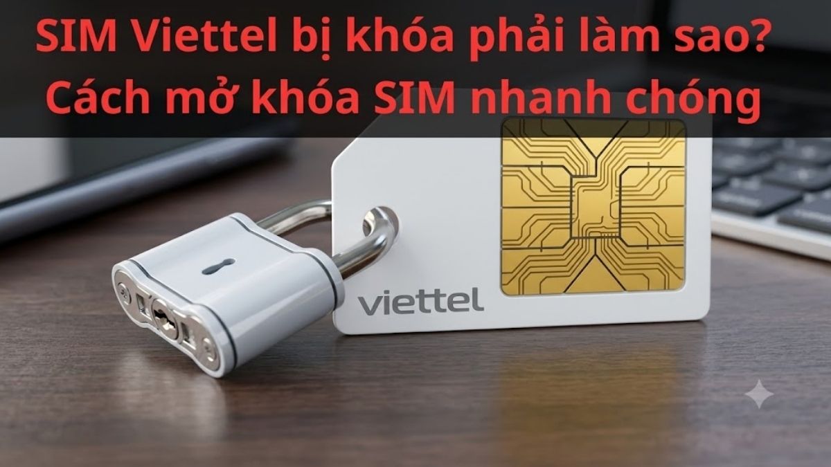 Sim Viettel bị khóa phải làm sao? Cách mở khóa sim nhanh chóng