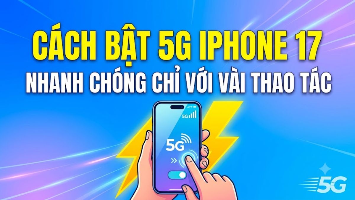 Cách bật 5G iPhone 17 nhanh chóng chỉ với vài thao tác