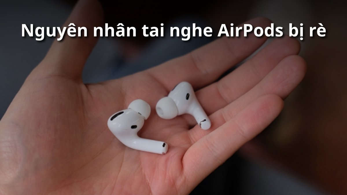 Nguyên nhân AirPods bị rè