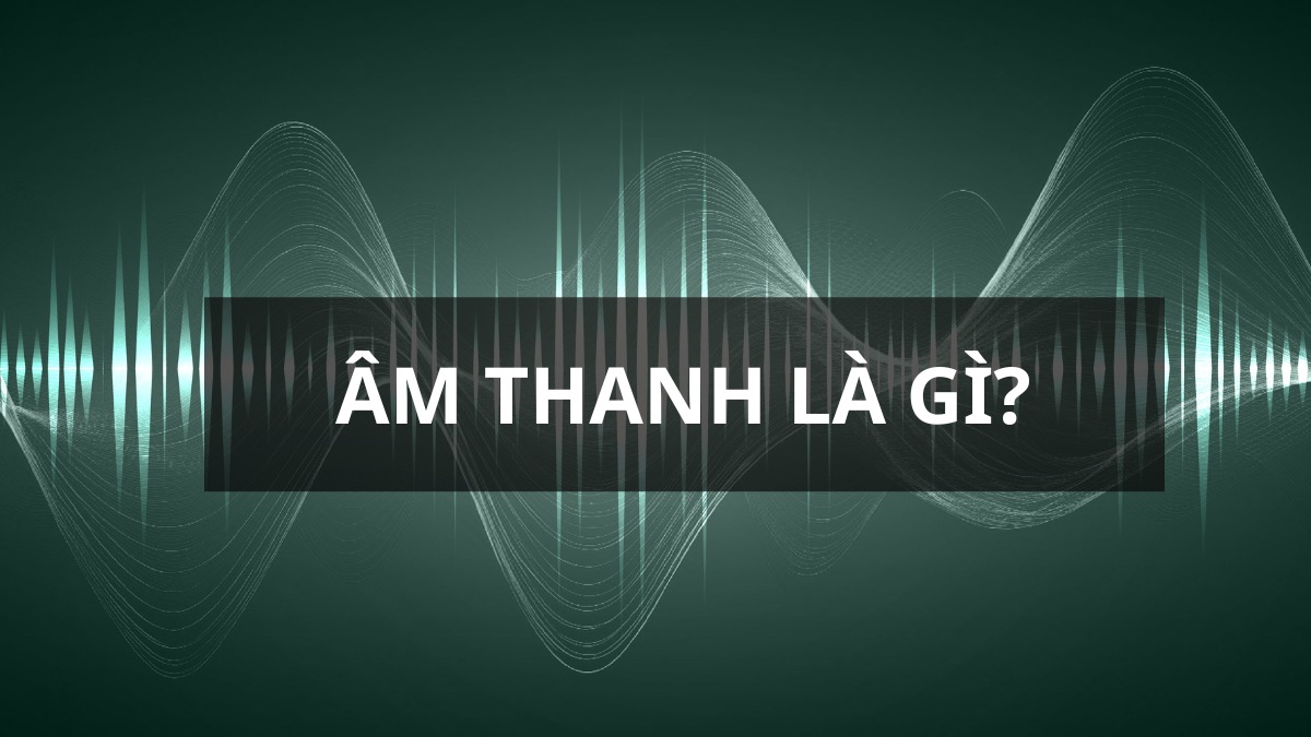 Âm thanh là gì?