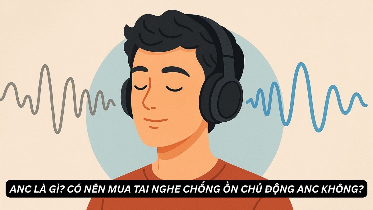 ANC là gì? Có nên mua tai nghe chống ồn chủ động ANC không?