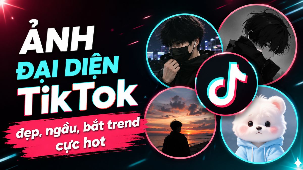 99+ Ảnh đại diện TikTok đẹp, ngầu, bắt trend cực hot 2026