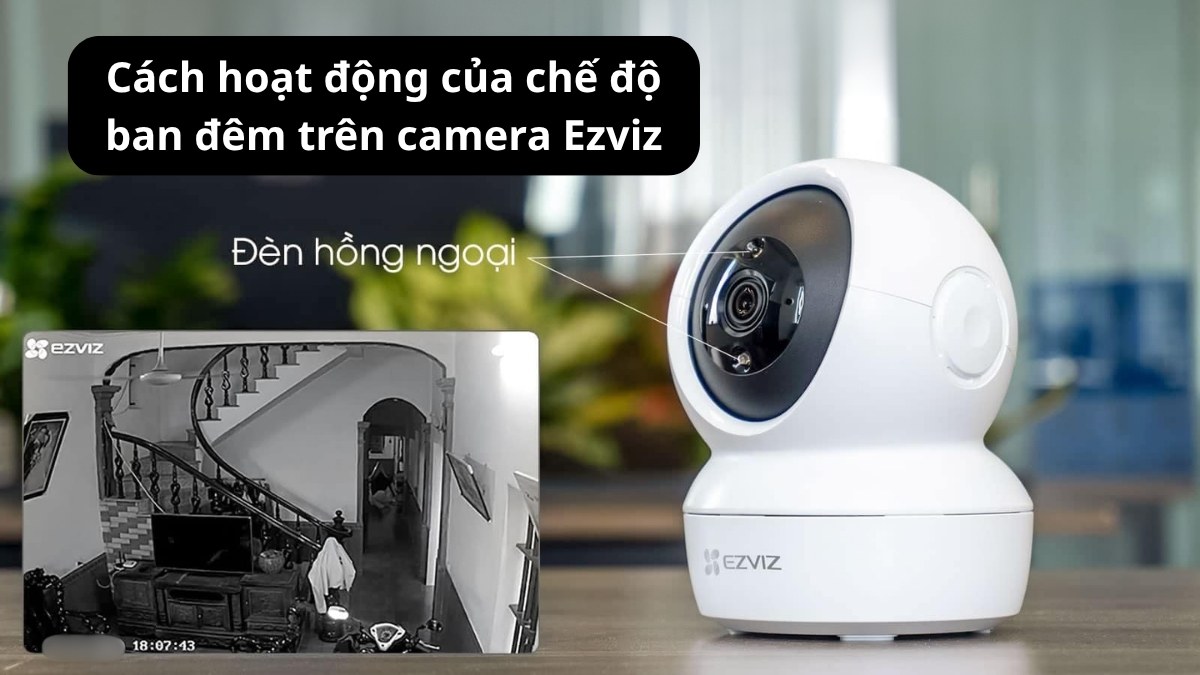 Cách bật đèn camera Ezviz ban đêm và cách hoạt động của camera