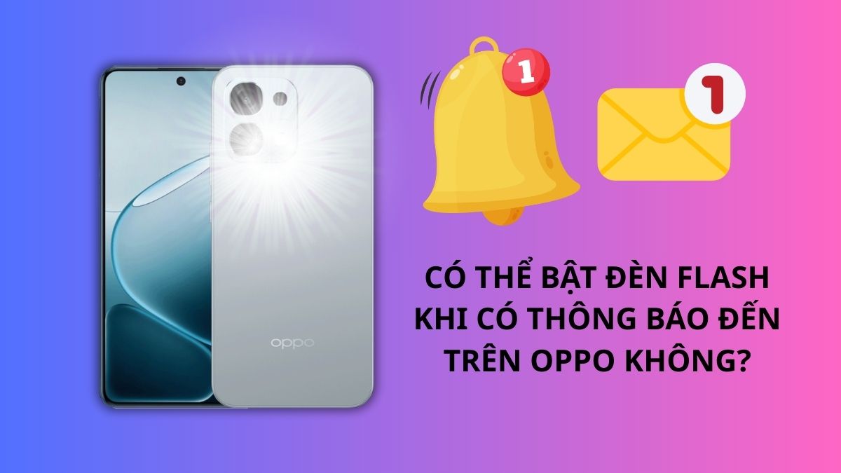 Cách bật đèn flash khi có thông báo trên OPPO có khả thi không?