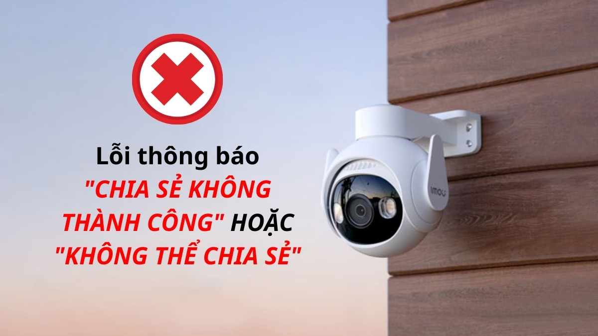 Cách chia sẻ camera imou cho người khác và các lỗi thường gặp - Thông báo Chia sẻ không thành công
