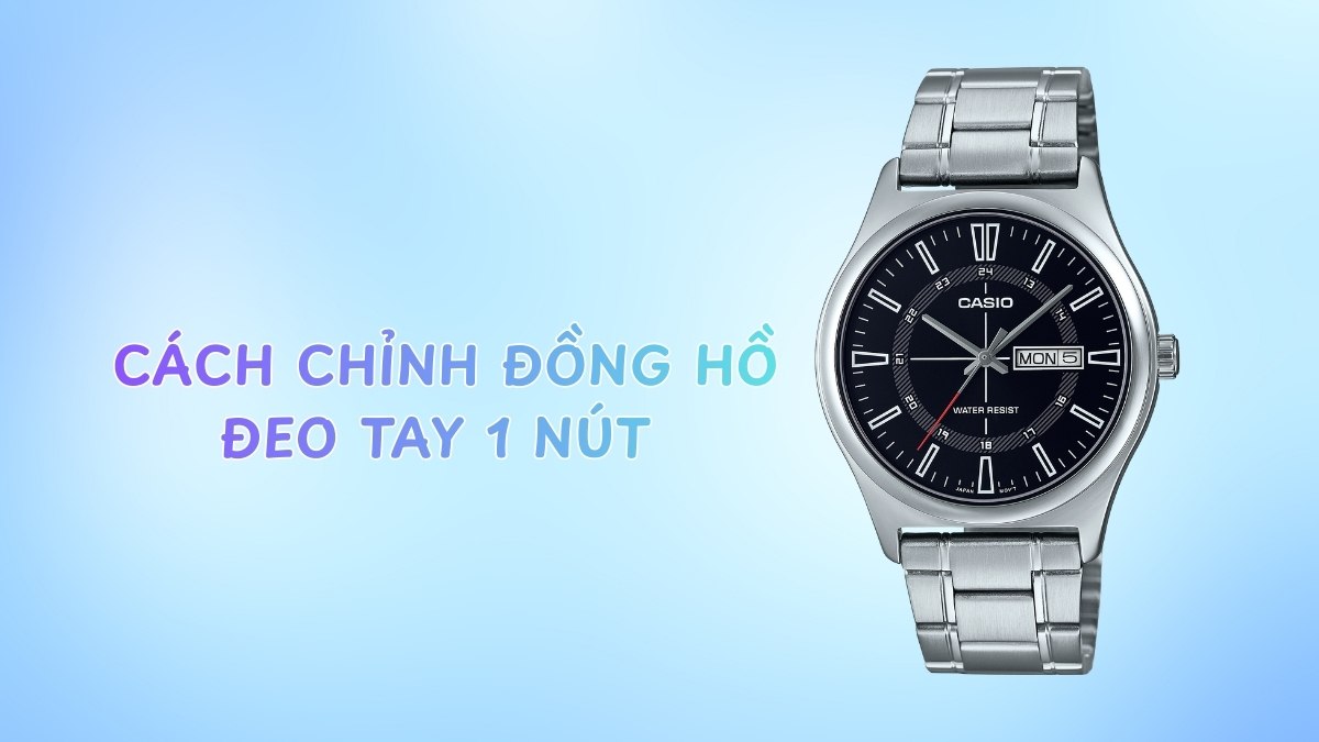 Cách chỉnh đồng hồ đeo tay 1 nút đơn giản, dễ thực hiện