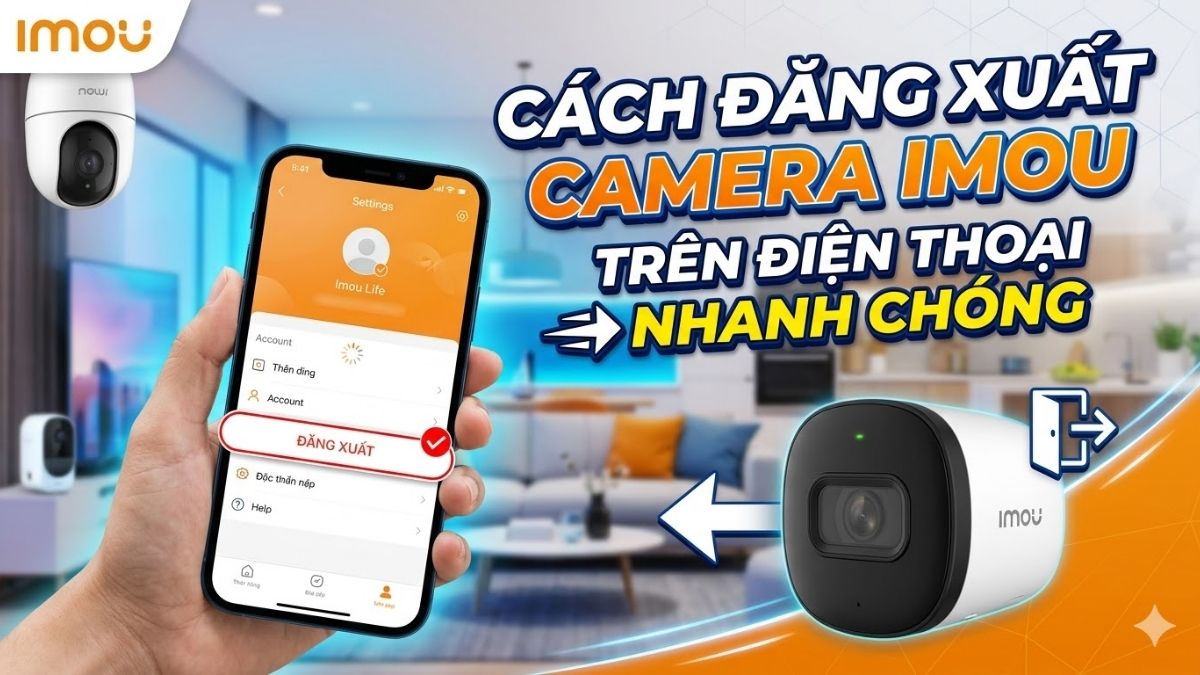 Cách đăng xuất camera Imou trên điện thoại nhanh chóng