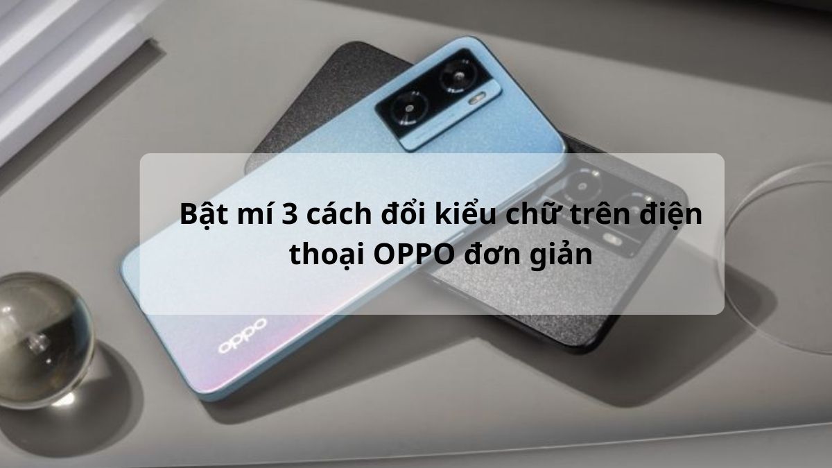 Bật mí 3 cách đổi kiểu chữ trên điện thoại OPPO đơn giản
